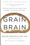 Grain Brain: The Surprising Truth about Wheat, Carbs, and Sugar - Your Brain's Silent Killers