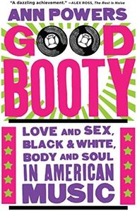 Good Booty: Love and Sex, Black and White, Body and Soul in American Music