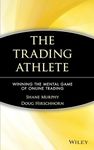 The Trading Athlete: Winning the Mental Game of Online Trading: 397 (Wiley Trading)