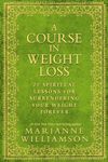 A Course In Weight Loss: 21 Spiritual Lessons for Surrendering Your Weight Forever