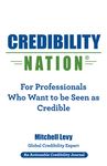 Credibility Nation: For Professionals Who Want to Be Seen as Credible