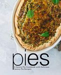 Pies: A Savory Pie Cookbook with Delicious Savory Pie Recipes (2nd Edition)