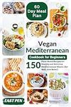 Vegan Mediterranean Cookbook for Beginners: 150 Plant-Based Recipes for Healthy and Delicious Mediterranean Meals | Complete 60-Day Meal Plan Included (Eat Well, Live Better)