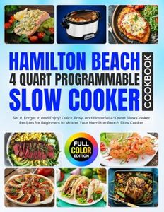 Hamilton Beach 4 Quart Programmable Slow Cooker Cookbook: Set It, Forget It, and Enjoy! Quick, Easy, and Flavorful 4-Quart Slow Cooker Recipes for ... Beach Slow Cooker [Full Color Edition]