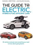 The Guide to Electric, Hybrid & Fuel-Efficient Cars: 70 Vehicles Reviewed, Plus Everything You Need to Know about Going Electric