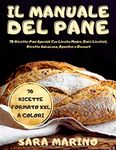 Il Manuale Del Pane: Panificazione Facile. 70 Ricette: Pani Speciali Con Lievito Madre, Dolci Lievitati, Ricette Salvacena, Aperitivi e Dessert (L'originale® ... Pane e del Lievito Madre) (Italian Edition)