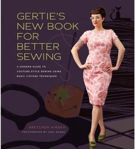 Gertie's New Book for Better Sewing:A Modern Guide to Couture-Style Sewing Using Basic Vintage Techniques