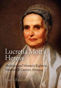 Lucretia Mott's Heresy: Abolition and Women's Rights in Nineteenth-Century America