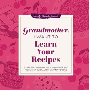 Grandmother, I Want to Learn Your Recipes: A Keepsake Memory Book to Gather and Preserve Your Favorite Family Recipes (Hear Your Story Books)