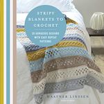 Stripy Blankets to Crochet: 20 gorgeous designs with easy repeat patterns