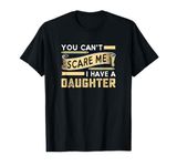 You Can't Scare Me I Have A Daughter Funny Dad Daddy Joke T-Shirt