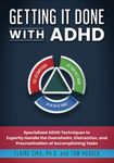 Getting It Done With ADHD: Specialized ADHD Techniques to Expertly Handle the Overwhelm, Distraction, and Procrastination of Accomplishing Tasks