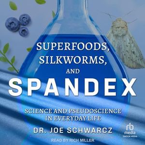 Superfoods, Silkworms, and Spandex: Science and Pseudoscience in Everyday Life