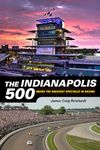 The Indianapolis 500: Inside the Greatest Spectacle in Racing