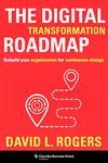 The Digital Transformation Roadmap: Rebuild Your Organization for Continuous Change