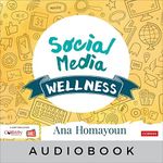 Social Media Wellness Audiobook: Helping Tweens and Teens Thrive in an Unbalanced Digital World