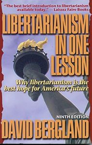 Libertarianism in One Lesson: Why Libertarianism Is the Best Hope for America's Future by David Bergland (2005-08-02)