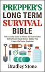 Prepper's Long Term Survival Bible: The Essential Guide To Off Grid Survival | Includes Self Sufficient Food, Water & Shelter, Plus 3 More Life-Saving Strategies (Self Sufficient Living Book 6)