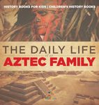 The Daily Life of an Aztec Family - History Books for Kids Children's History Books