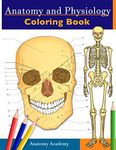 Anatomy and Physiology Coloring Book: Incredibly Detailed Self-Test Color workbook for Studying Perfect Gift for Medical School Students, Doctors, Nurses and Adults