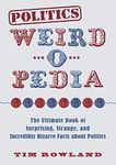 Politics Weird-o-Pedia: The Ultimate Book of Surprising, Strange, and Incredibly Bizarre Facts about Politics