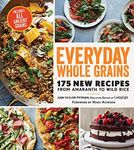 Everyday Whole Grains: 175 New Recipes from Amaranth to Wild Rice, Includes Every Ancient Grain