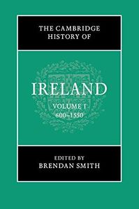 The Cambridge History of Ireland: Volume 1, 600–1550