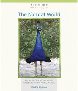 Art Quilt Portfolio: The Natural World: Profiles of Major Artists, Galleries of Inspiring Works