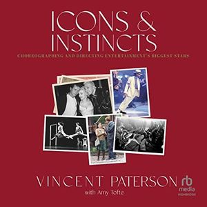 Icons and Instincts: Choreographing and Directing Entertainment's Biggest Stars