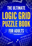 The Ultimate Logic Grid Puzzle Book for Adults: 100 Fun and Challenging Puzzles