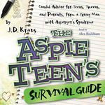 The Aspie Teen's Survival Guide: Candid Advice for Teens, Tweens, and Parents, from a Young Man with Asperger's Syndrome