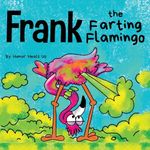 Frank the Farting Flamingo: A Story About a Flamingo Who Farts: 2 (Farting Adventures)