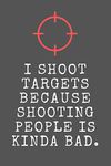 I Shoot Targets Because Shooting People Is Kinda Bad.: Funny Novelty Gift For Clay Pigeon Shooters / Skeet Shooting / Trapshooting Lined Notebook