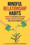 Mindful Relationship Habits: 25 Practices for Couples to Enhance Intimacy, Nurture Closeness, and Grow a Deeper Connection