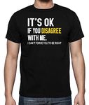 It’s ok if You Disagree with me, I Can’t Force You to be Right - Funny Sarcasm Novelty Mens Shirt (Black, X-Large)