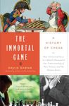 The Immortal Game: A History of Chess; Or How 32 Carved Pieces On a Board Illuminated Our Understanding of War, Art, Science, and the Human Brain