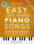 Easy Left Hand Piano Songs for Beginners: Simple Sheet Music of Famous Favorites (Easy Piano Songs for Beginners)