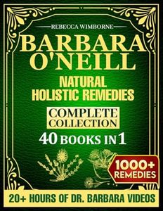 Barbara O’Neill Natural Holistic Remedies Complete Collection: Over 1000 Herbal Remedies Based on Barbara O’Neill’s Teachings for Sustained Wellness