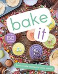 Bake It: More Than 150 Recipes for 
