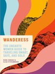 Wanderess: The Unearth Women Guide to Traveling Smart, Safe, and Solo