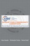 Develop Your Cybersecurity Career Path: How to Break into Cybersecurity at Any Level