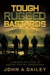 Tough Rugged Bastards: A Memoir of a Life in Marine Special Operations