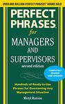 Perfect Phrases for Managers and Supervisors, Second Edition: Hundreds of Ready-To-Use Phrases for Overcoming Any Management Situation (Perfect Phrases Series)