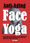 Anti-Aging Face Yoga: Best Anti-Aging Face Yoga Exercises To Reduce Marionette Lines, Sagging Jowls, Wrinkles, Laugh Lines, Face Fat, Double Chin, Tighten Droopy Eyelids And Face Lifting.