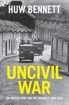 Uncivil War: The British Army and the Troubles, 1966–1975 (Cambridge Military Histories)