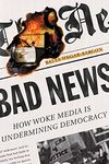 Bad News: How Woke Media Is Undermining Democracy