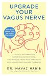 Upgrade Your Vagus Nerve: Control Inflammation, Boost Immune Response, and Improve Heart Rate Variability with New Science-Backed Therapies (Boost Mood, Improve Sleep, and Unlock Stored Energy)