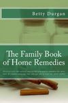 The Family Book of Home Remedies: Discover over 100 natural and herbal alternative remedies for more than 40 common ailments that you can use to treat the whole family