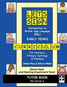 Introduction to British Sign Language (BSL) EARLY YEARS Curriculum TUTOR Book: For Nursery, Primary Settings and Families: BSL Course A, for Nursery, Primary Settings and Families