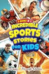 Incredible Sports Stories for Kids: Value Edition: 100 Inspirational Tales of Triumph From Sports History to Build Mental Toughness and Motivate Young Champions! (Inspirational Sports Stories)